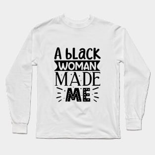 A black woman made me Long Sleeve T-Shirt